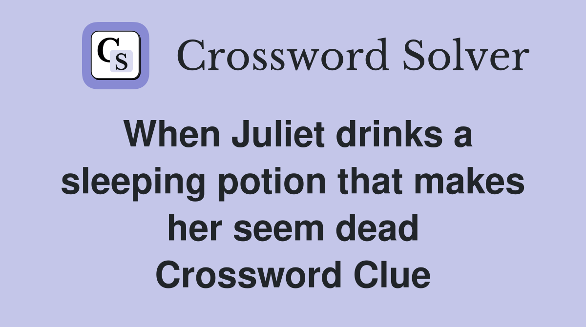 When Juliet drinks a sleeping potion that makes her seem dead